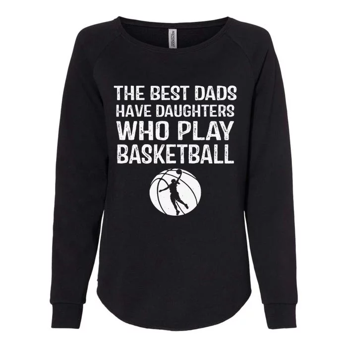 Best Dads have Daughters who play basketball Gift For Father Womens California Wash Sweatshirt