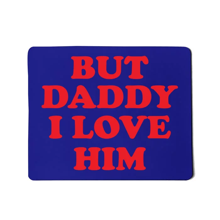 But Daddy I Love Him Great Gift Mousepad