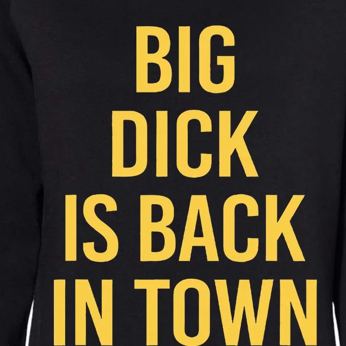 Big Dick Is Back In Town Funny Sarcastic Quote Saying Womens California Wash Sweatshirt