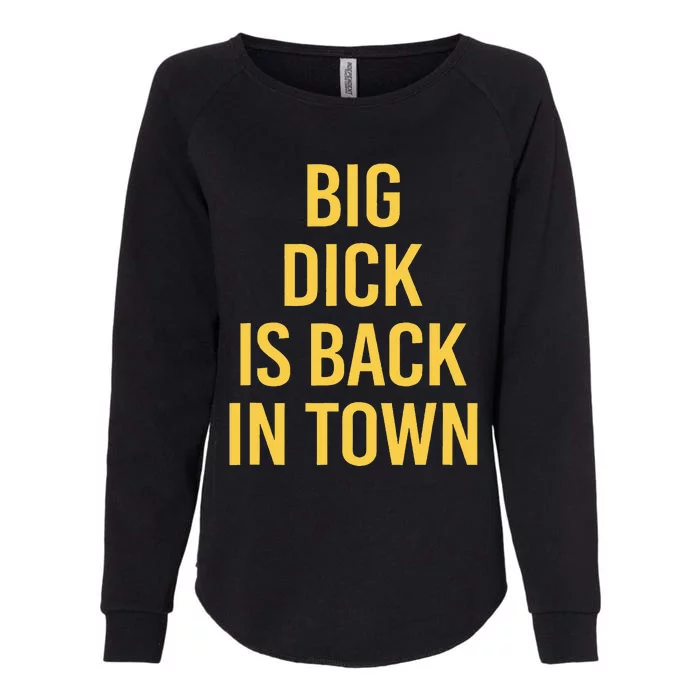 Big Dick Is Back In Town Funny Sarcastic Quote Saying Womens California Wash Sweatshirt