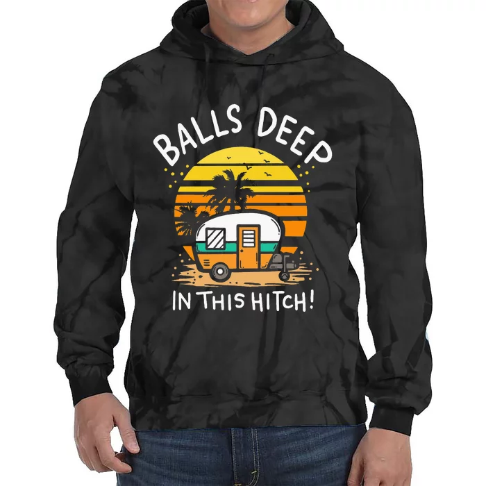 Balls Deep In This Hitch RV Camper Holiday Funny Camping Tie Dye Hoodie