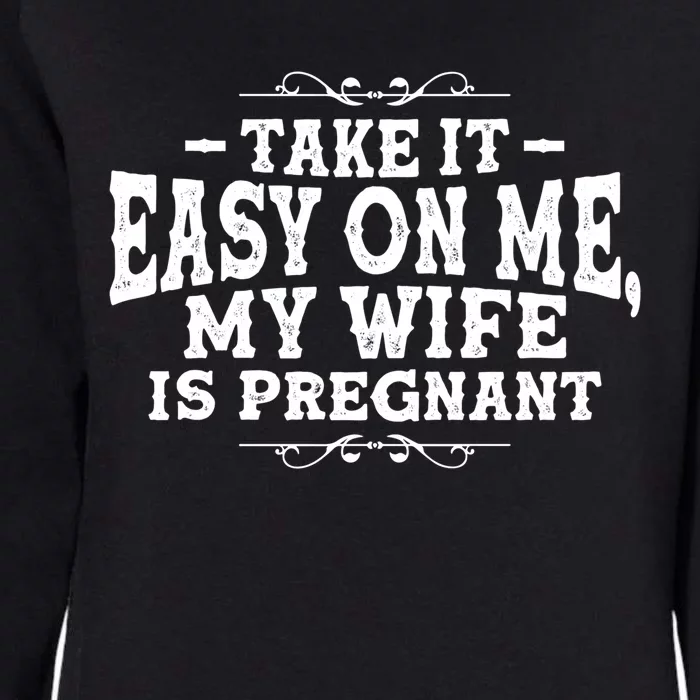 Be Dad In Future Take It Easy On Me My Wife Is Pregnant Gift Womens California Wash Sweatshirt