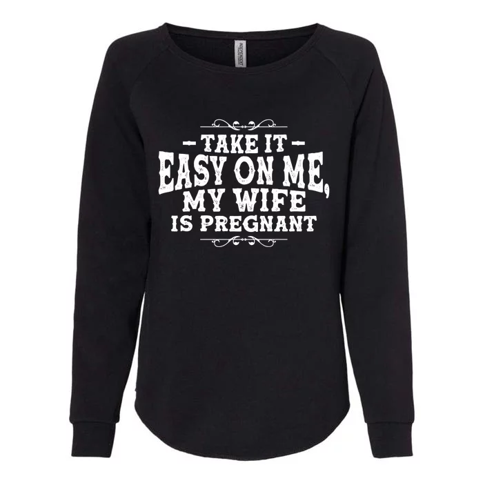 Be Dad In Future Take It Easy On Me My Wife Is Pregnant Gift Womens California Wash Sweatshirt