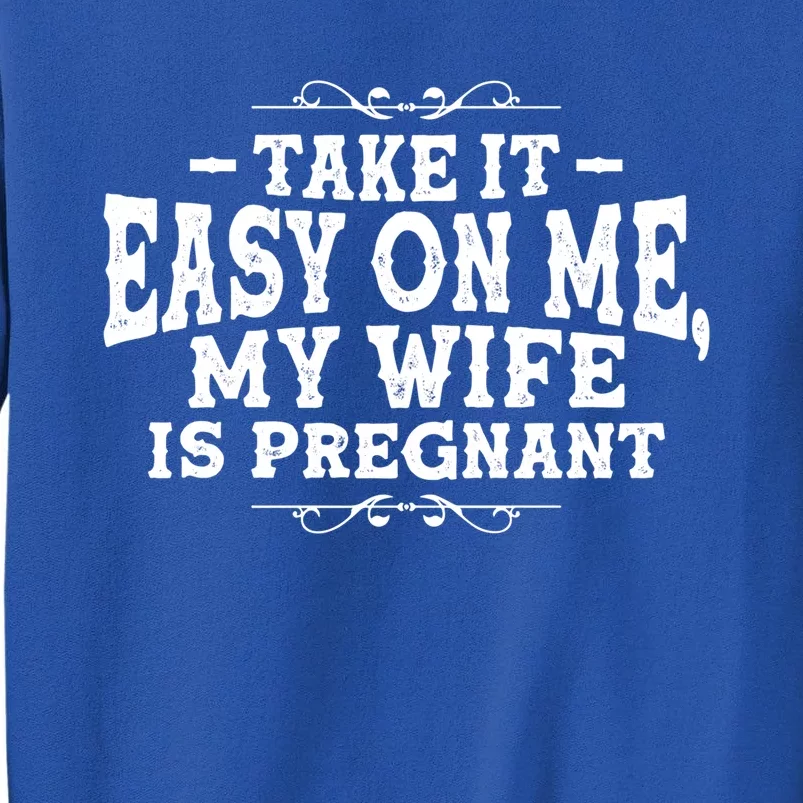 Be Dad In Future Take It Easy On Me My Wife Is Pregnant Gift Sweatshirt