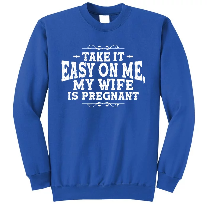 Be Dad In Future Take It Easy On Me My Wife Is Pregnant Gift Sweatshirt