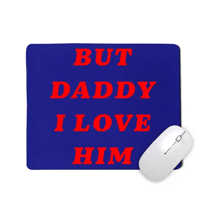 But Daddy I Love Him Great Gift Mousepad