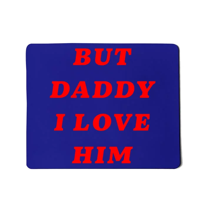 But Daddy I Love Him Great Gift Mousepad