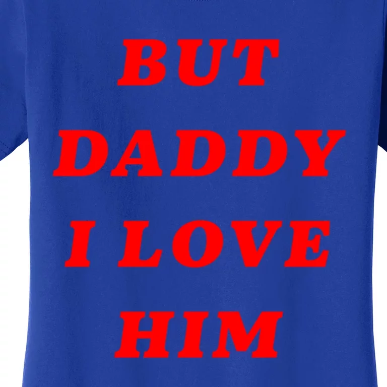 But Daddy I Love Him Great Gift Women's T-Shirt