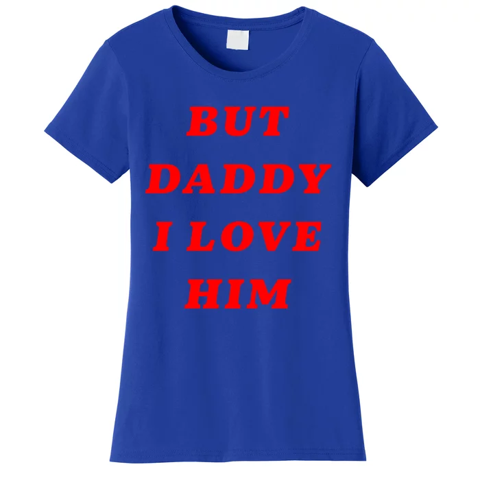 But Daddy I Love Him Great Gift Women's T-Shirt