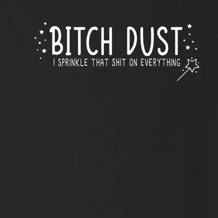 Bitch Dust I Sprinkle That Shit On Everything Toddler Long Sleeve Shirt