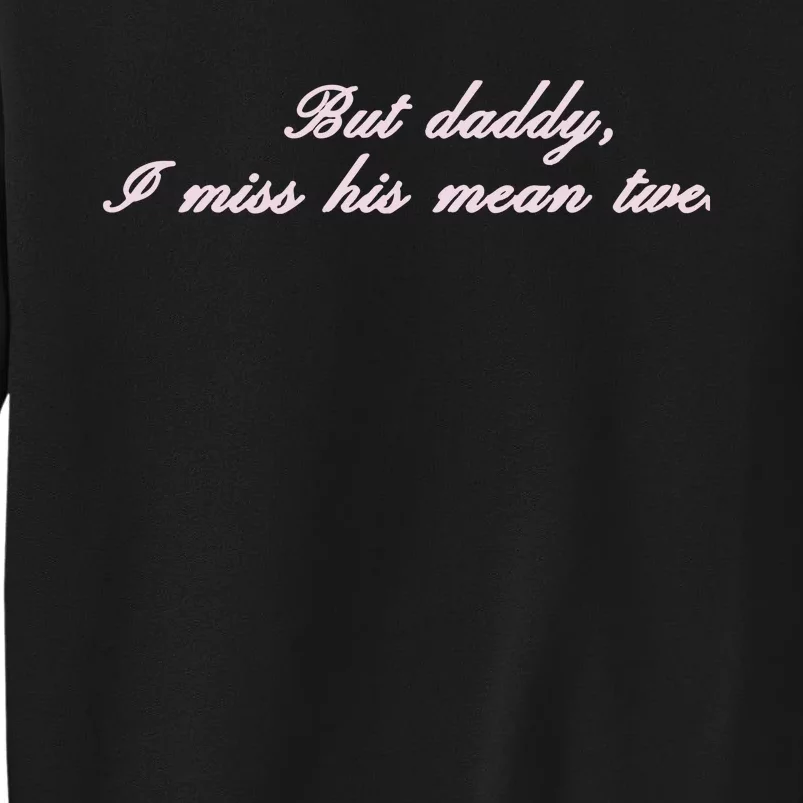 But Daddy I Miss His Mean Tweets Tall Sweatshirt