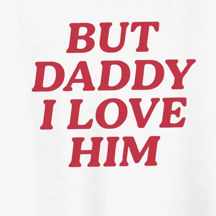 But Daddy I Love Him Toddler T-Shirt