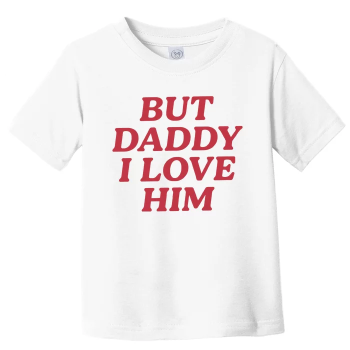 But Daddy I Love Him Toddler T-Shirt