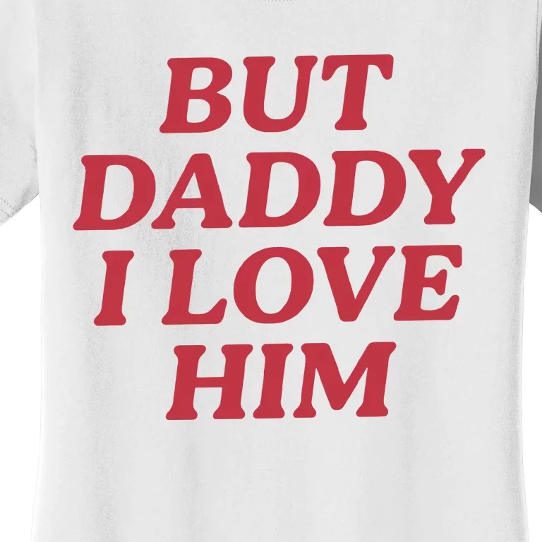 But Daddy I Love Him Women's T-Shirt