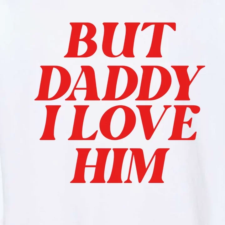 But Daddy I Love Him For Couples Valentines Day Garment-Dyed Sweatshirt