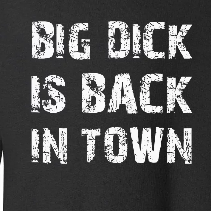 Big Dick Is Back In Town Toddler Sweatshirt