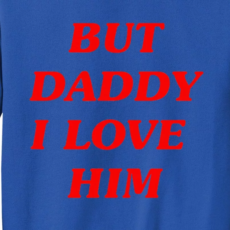 But Daddy I Love Him Style Party Tall Sweatshirt