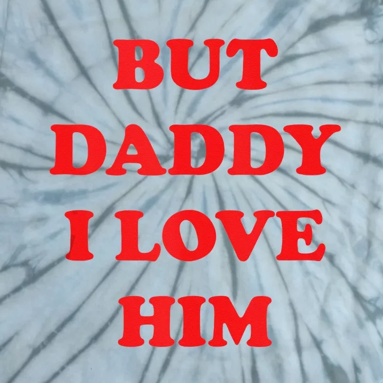 But Daddy I Love Him Tie-Dye T-Shirt