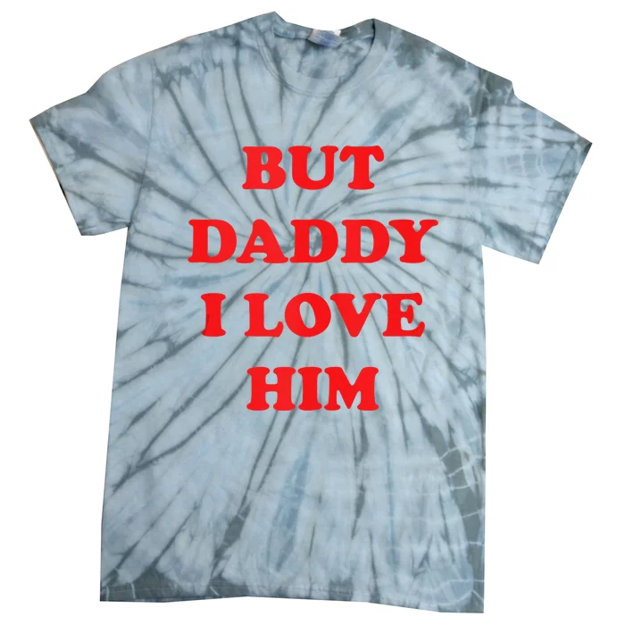 But Daddy I Love Him Tie-Dye T-Shirt