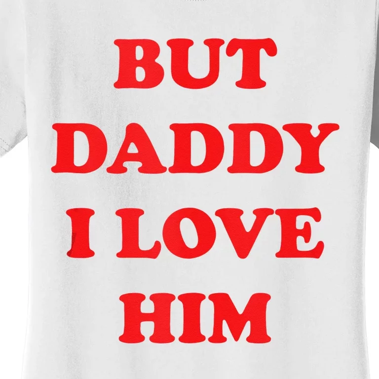 But Daddy I Love Him Women's T-Shirt