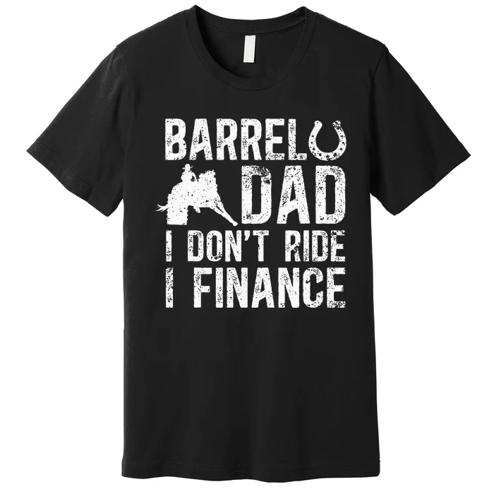 Barrel Dad I DonT Ride I Finance Barrel Horse Racing Premium T-Shirt