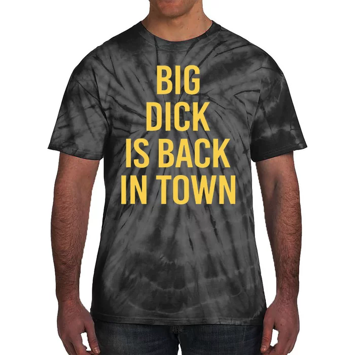 Big Dick Is Back In Town Funny Sarcastic Quote Saying Tie-Dye T-Shirt