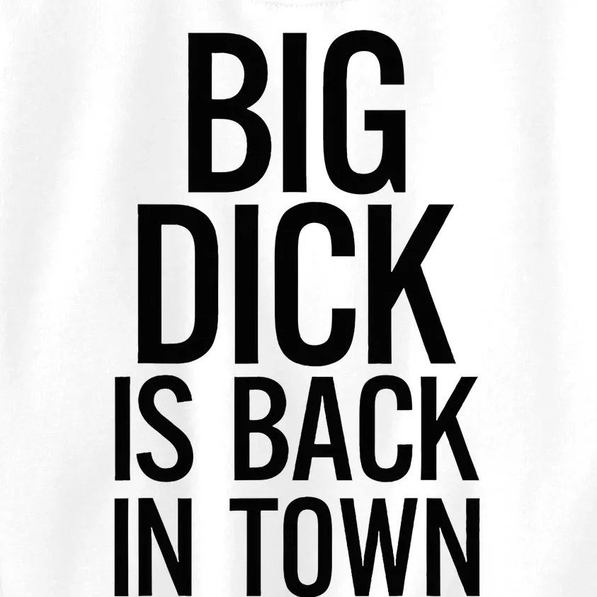 Big Dick Is Back In Town Funny Humor Sarcasm Kids Sweatshirt