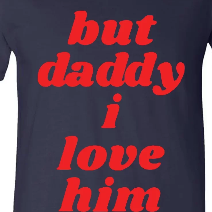 But Daddy I Love Him V-Neck T-Shirt