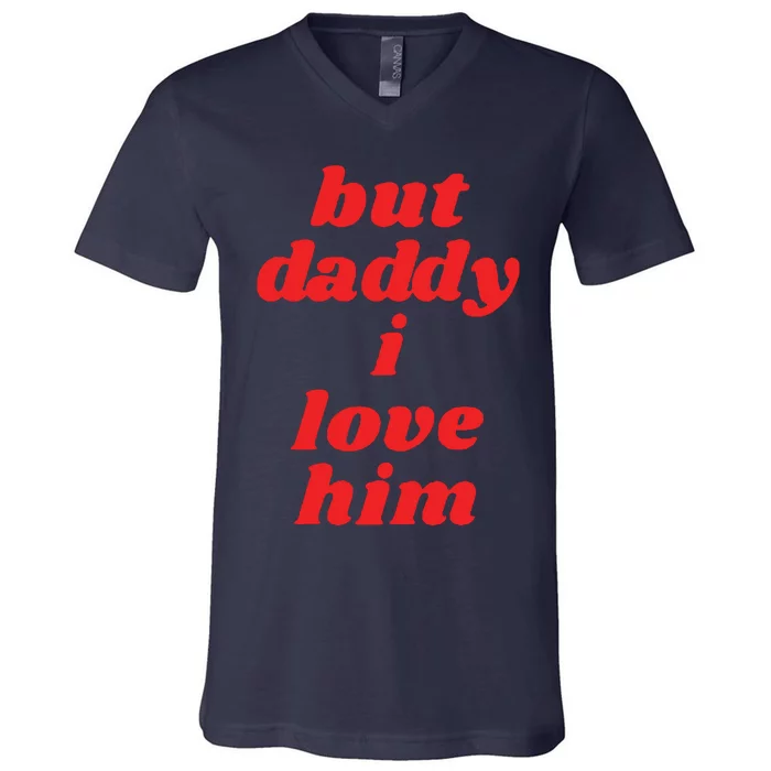 But Daddy I Love Him V-Neck T-Shirt