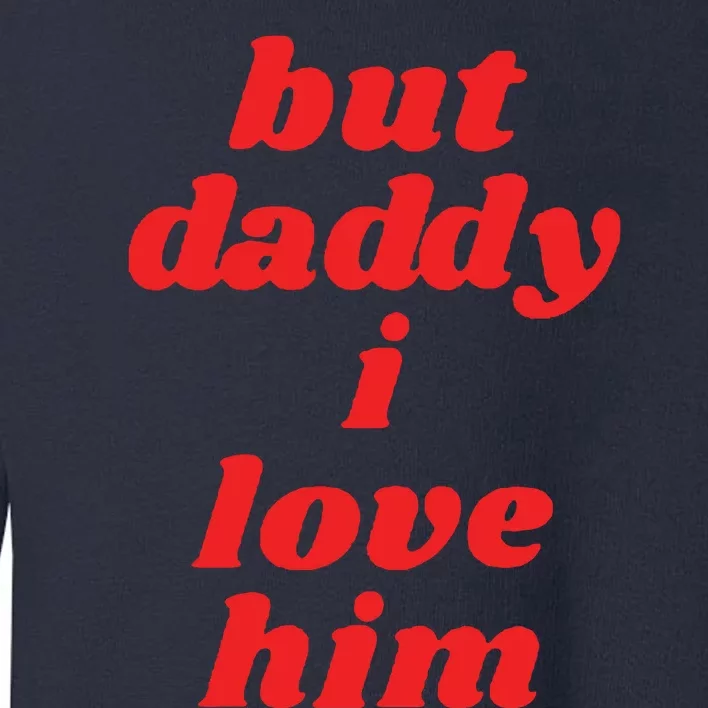 But Daddy I Love Him Toddler Sweatshirt