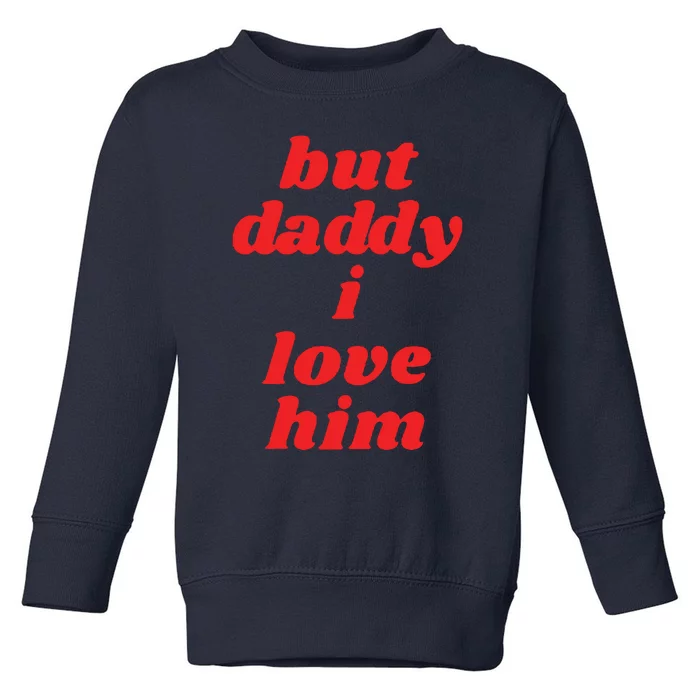 But Daddy I Love Him Toddler Sweatshirt