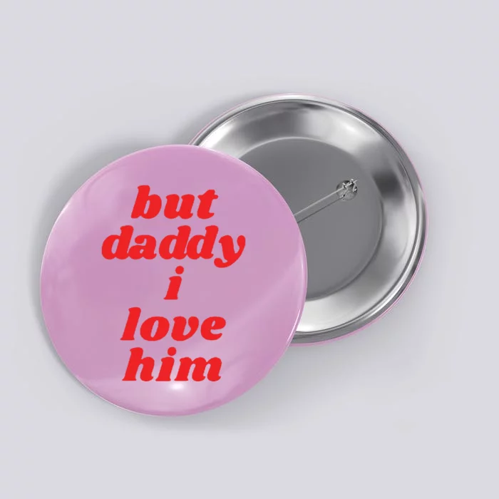 But Daddy I Love Him Button