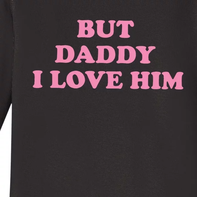 But Daddy I Love Him Baby Long Sleeve Bodysuit