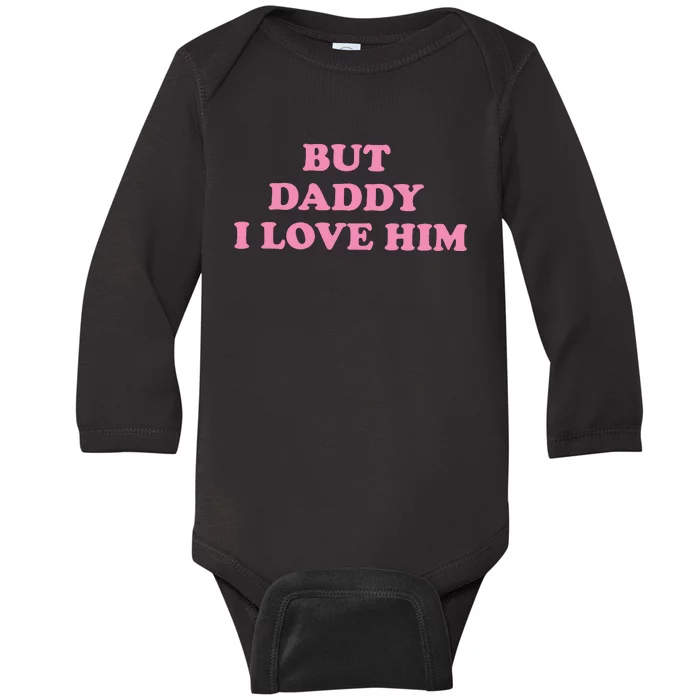 But Daddy I Love Him Baby Long Sleeve Bodysuit