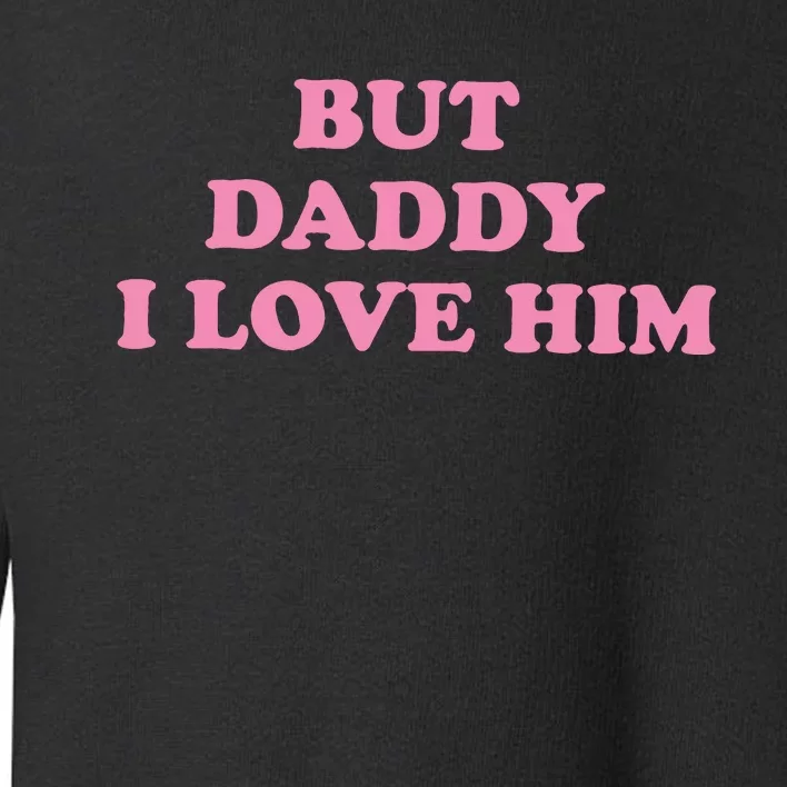 But Daddy I Love Him Toddler Sweatshirt