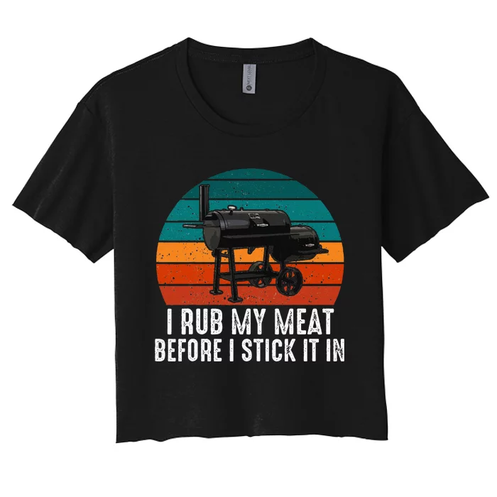 Bbq Dad I Rub My Meat Before I Stick It In Offset Smoker Pit Women's Crop Top Tee