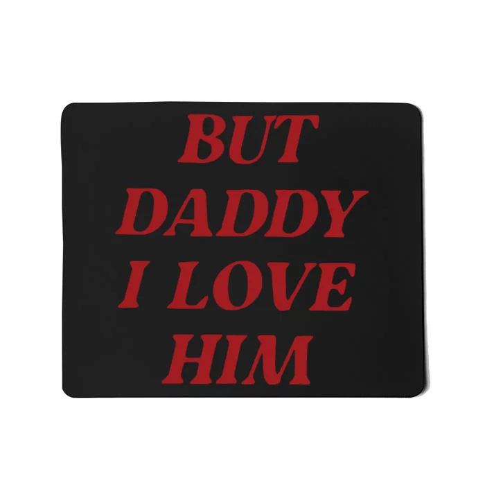 But Daddy I Love Him Mousepad