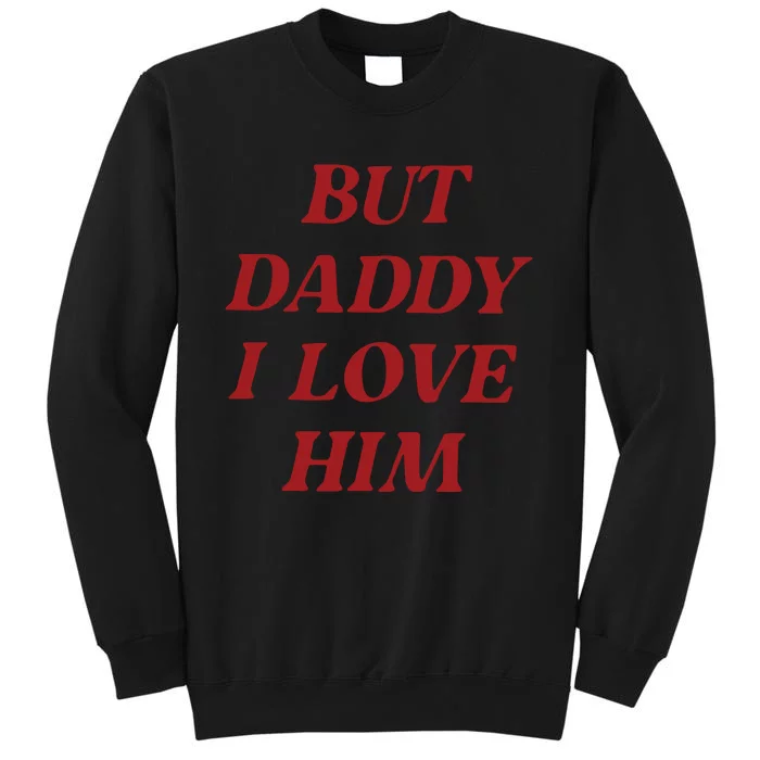 But Daddy I Love Him Tall Sweatshirt