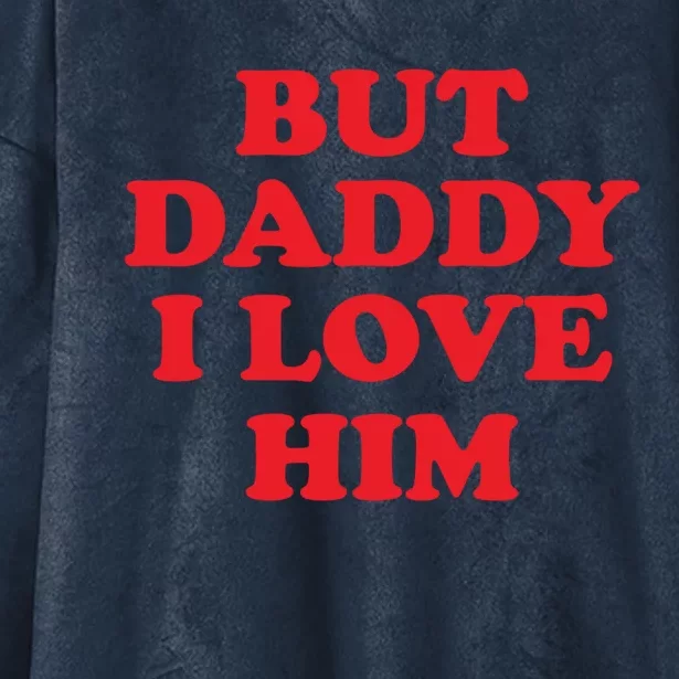 But Daddy I Love Him Meaningful Gift Hooded Wearable Blanket