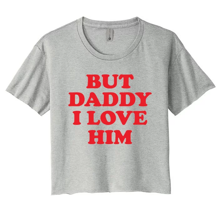 But Daddy I Love Him Meaningful Gift Women's Crop Top Tee