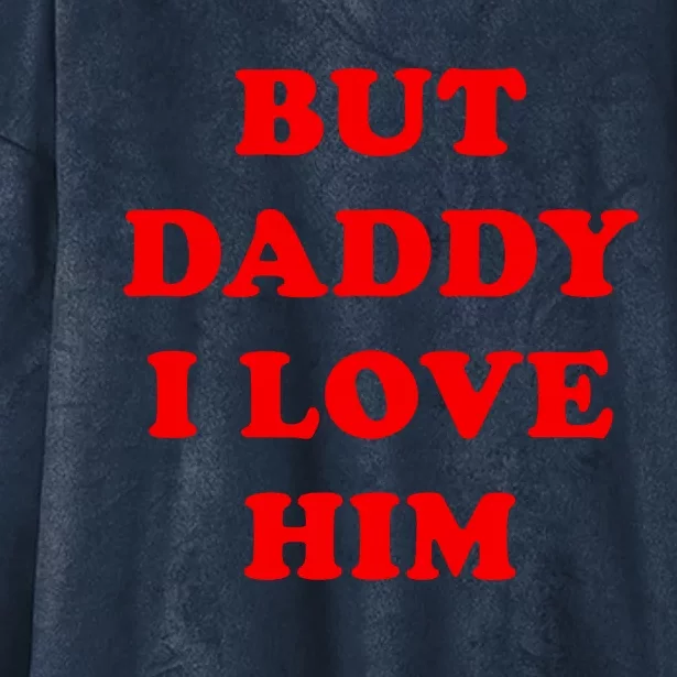 But Daddy I Love Him Shirt Style Party Hooded Wearable Blanket