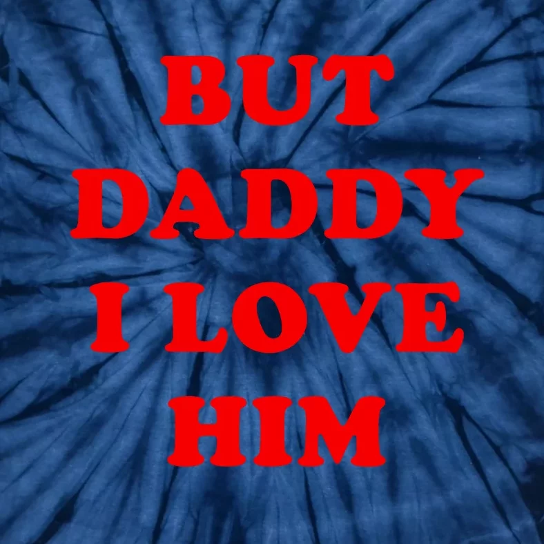 But Daddy I Love Him Shirt Style Party Tie-Dye T-Shirt