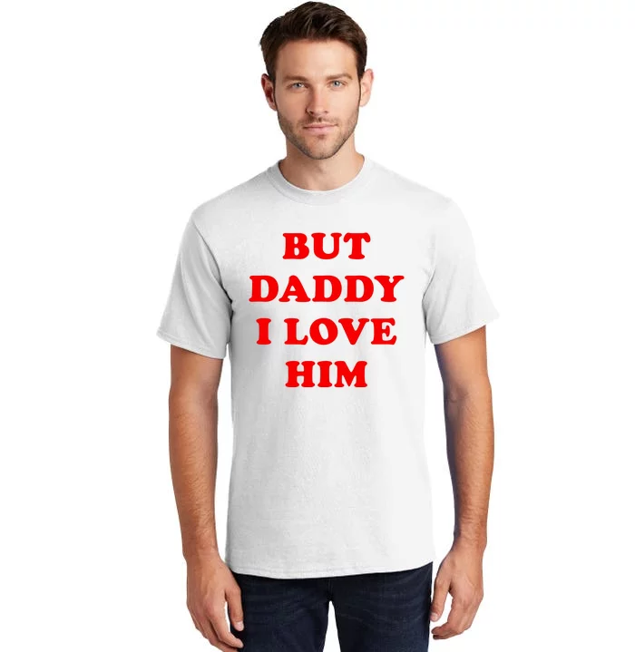 But Daddy I Love Him Shirt Style Party Tall T-Shirt