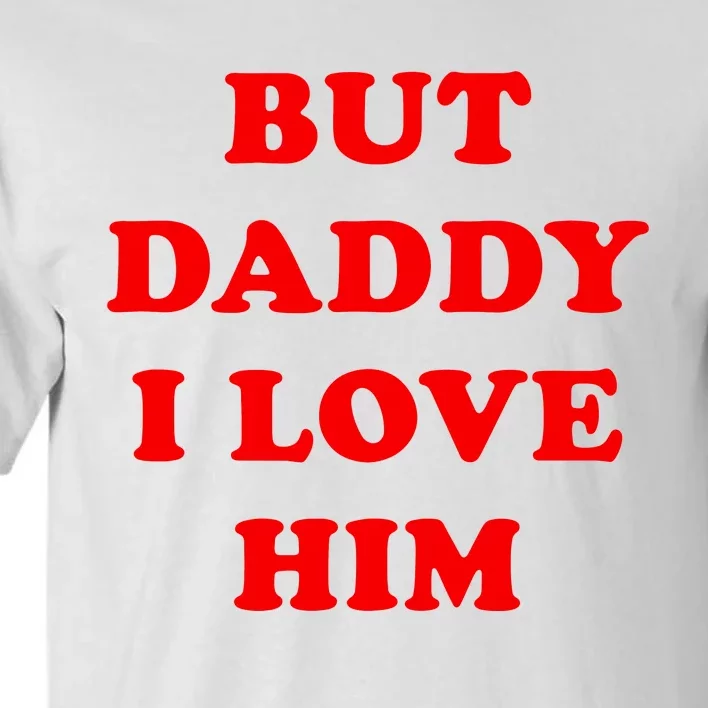 But Daddy I Love Him Shirt Style Party Tall T-Shirt