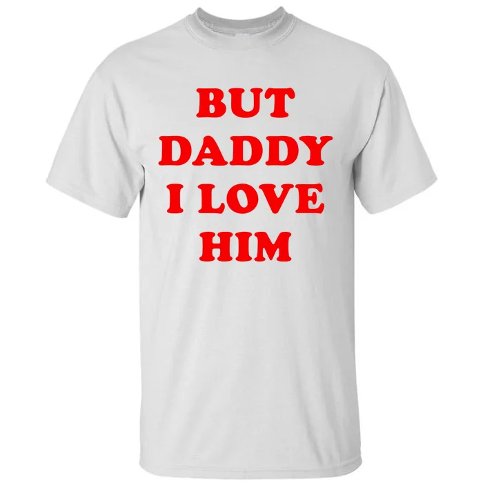 But Daddy I Love Him Shirt Style Party Tall T-Shirt