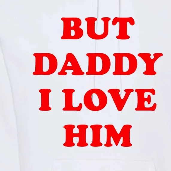 But Daddy I Love Him Shirt Style Party Premium Hoodie