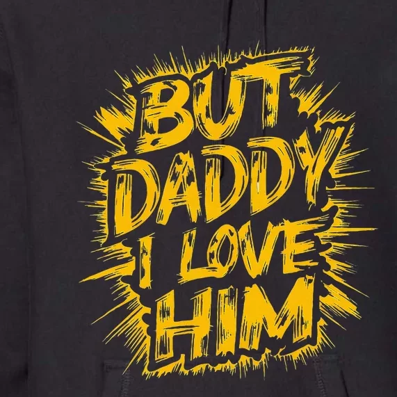 But Daddy I Love Him Apparel Dad Premium Hoodie