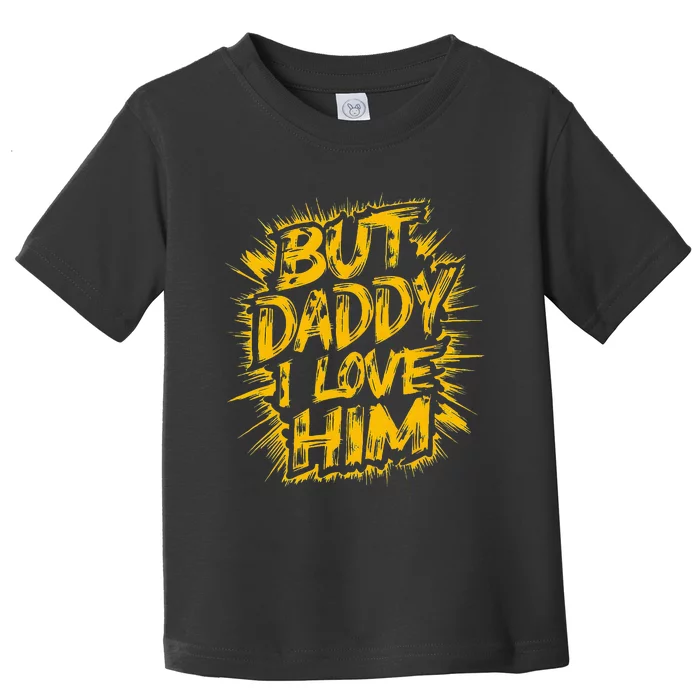 But Daddy I Love Him Apparel Dad Toddler T-Shirt