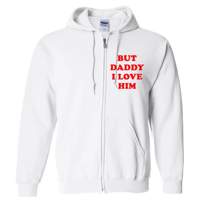 But Daddy I Love Him Full Zip Hoodie