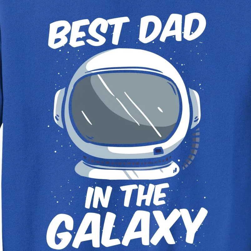 Best Dad In The Galaxy Space Astronaut Father's Day Graphic Great Gift Tall Sweatshirt